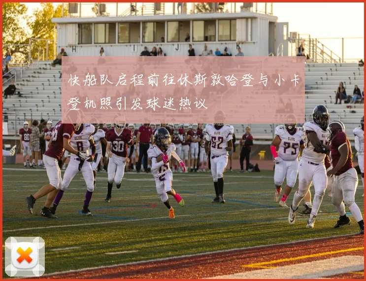 快船队启程前往休斯敦哈登与小卡登机照引发球迷热议