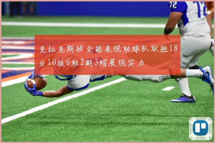 克拉克斯顿全能表现助球队取胜18分10板6助2断3帽展现实力
