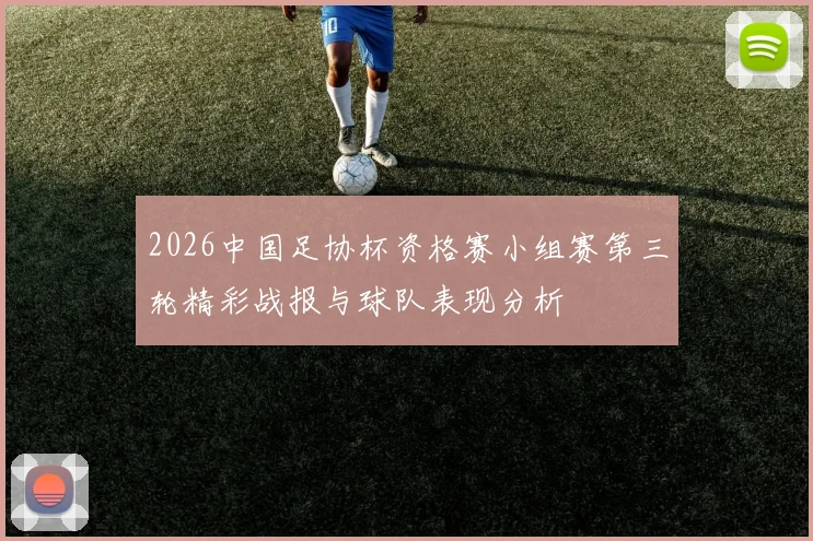 2026中国足协杯资格赛小组赛第三轮精彩战报与球队表现分析