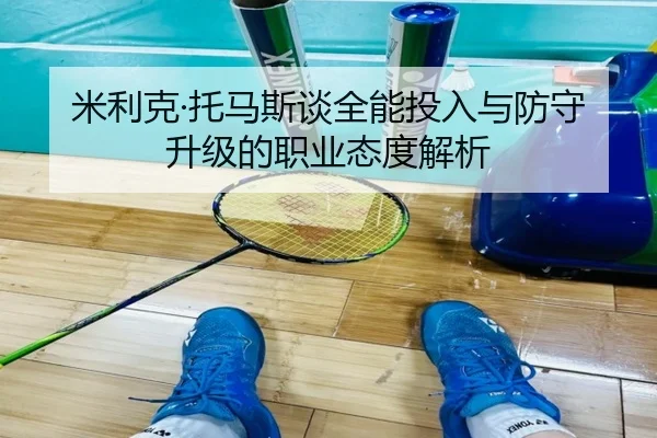 米利克·托马斯谈全能投入与防守升级的职业态度解析 - 1xbet